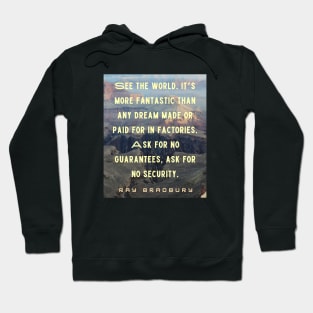 Ray Bradbury quote: See the world. It&#39;s more fantastic than any dream... Hoodie